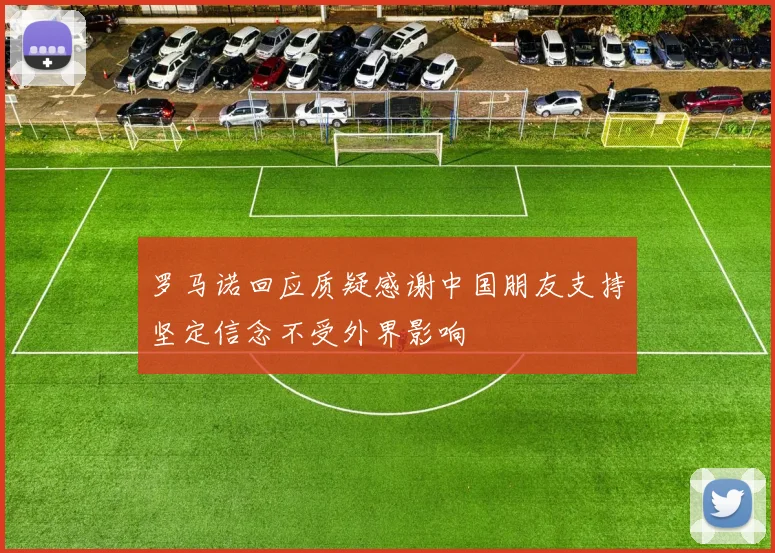 罗马诺回应质疑感谢中国朋友支持坚定信念不受外界影响